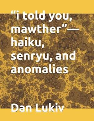 "i told you, mawther"-haiku, senryu, and anomalies