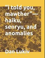 "i told you, mawther"-haiku, senryu, and anomalies 