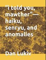 "i told you, mawther"-haiku, senryu, and anomalies 