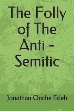 The Folly of The Anti - Semitic