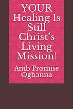 YOUR Healing Is Still Christ's Living Mission!