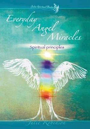 Everyday Angel Miracles: Vol. 1 Spiritual Principles