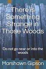 There is Something Strange in Those Woods: Do not go near or into the woods 