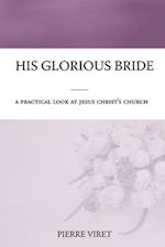 His Glorious Bride: A practical look at Jesus Christ's church 