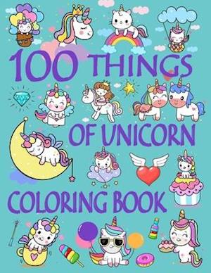 100 Things of Unicorn Coloring Book: Large Toddler Coloring Books Ages 1-3, Easy and Fun Educational Coloring Pages of Unicorn for Little Kids, Presch