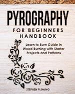 Pyrography for Beginners Handbook: Learn to Burn Guide in Wood Burning with Starter Projects and Patterns 