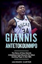 Giannis Antetokounmpo: The Story of How Giannis Antetokounmpo Became the Most Exciting Player in the NBA 