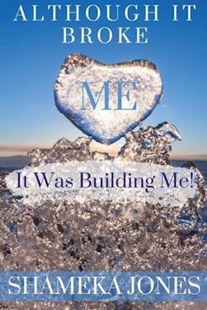 Although it broke me it was building me