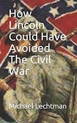 How Lincoln Could Have Avoided The Civil War