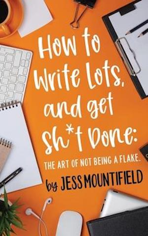 How to Write Lots, and Get Sh*t Done