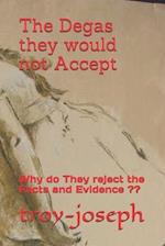 The Degas they would not Accept: Why do They reject the Facts and Evidence ?? 