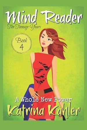 Mind Reader - The Teenage Years: Book 4 - A Whole New Power