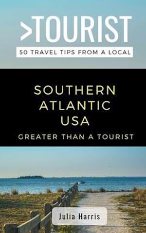 GREATER THAN A TOURIST- SOUTHERN ATLANTIC USA: 50 Travel Tips from a Local