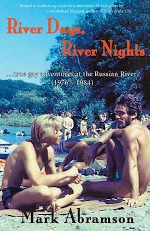 River Days, River Nights: ...true gay adventures at the Russian River (1976 - 1984)