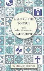 A Slip of the Tongue: humorous and emotional short stories, in Very Large Print 