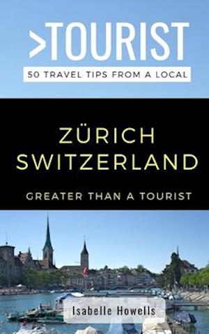 GREATER THAN A TOURIST- ZURICH SWITZERLAND: 50 Travel Tips from a Local