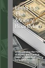 Level Up: The Money RoadMap: Understanding the Flow of Money and Practical Steps to Build Real Long Term Wealth 