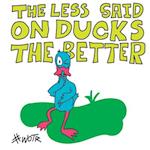 The Less Said on Ducks, the Better