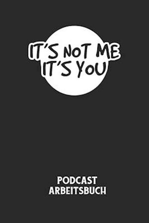 IT'S NOT ME IT'S YOU - Podcast Arbeitsbuch