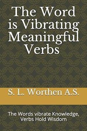 The Word is Vibrating Meaningful Verbs: The Words vibrate Knowledge, Verbs Hold Wisdom