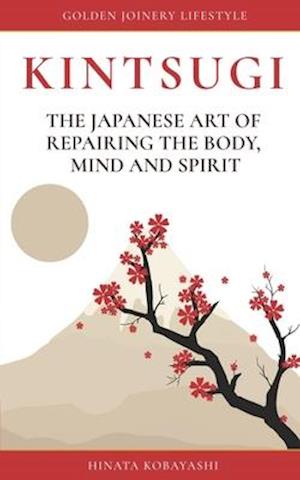 KINTSUGI - The Japanese art of repairing the body, mind and spirit