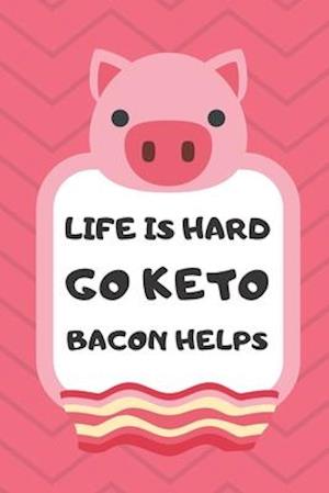 Life Is Hard Go Keto Bacon Helps