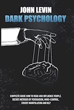 Dark Psychology: Complete Guide How to Read and Influence People. Secret Methods of Persuasion, Mind Control, Covert Manipulation and NLP 