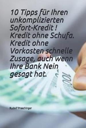 10 Tipps für Ihren unkomplizierten Sofort-Kredit ! Kredit ohne Schufa, Kredit ohne Vorkosten schnelle Zusage, auch wenn Ihre Bank Nein gesagt hat.