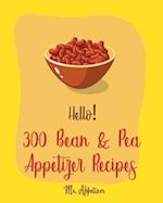 Hello! 300 Bean & Pea Appetizer Recipes