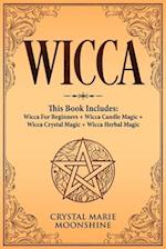 WICCA: This Book Includes: Wicca For Beginners + Wicca Candle Magic + Wicca Crystal Magic + Wicca Herbal Magic 