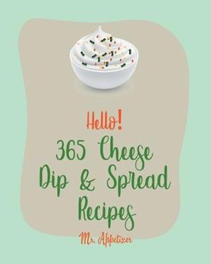 Hello! 365 Cheese Dip & Spread Recipes