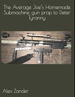 The Average Joe's Homemade Submachine gun prop to Deter Tyranny