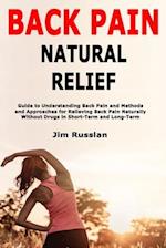 Back Pain Natural Relief: Guide to Understanding Back Pain and Methods and Approaches for Relieving Back Pain Naturally Without Drugs in Short-Term an