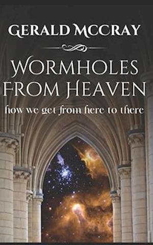 Wormholes From Heaven: How We Get From Here To There