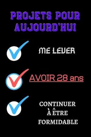 PROJETS POUR AUJOURD'HUI me lever Avoir 28 ans continuer à être formidable