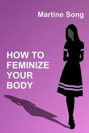 How To Feminize Your Body