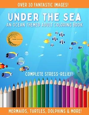 Under The Sea - An Ocean Themed Adult Coloring Book - Complete Stress Relief!