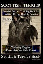 Scottish Terrier Training Book for Scottish Terrier Dogs & Scottish Terrier Puppies By D!G THIS DOG Training, Training Begins From the Car Ride Home,