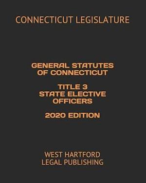 General Statutes of Connecticut Title 3 State Elective Officers 2020 Edition