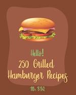 Hello! 250 Grilled Hamburger Recipes