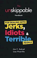 The Unskippable(R) Handbook For Dealing with JERKS, IDIOTS & TERRIBLE People