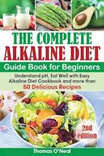 The Complete Alkaline Diet Guide Book for Beginners: Understand pH, Eat Well with Easy Alkaline Diet Cookbook and more than 50 Delicious Recipes (lose