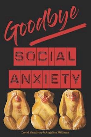 Goodbye Social Anxiety: The only book on Social Anxiety, Self-Esteem and Self-Confidence you'll ever need