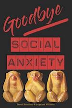 Goodbye Social Anxiety: The only book on Social Anxiety, Self-Esteem and Self-Confidence you'll ever need 