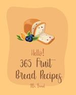 Hello! 365 Fruit Bread Recipes