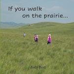 If you walk on the prairie...