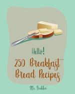Hello! 250 Breakfast Bread Recipes