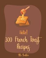Hello! 300 French Toast Recipes
