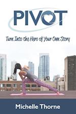 PIVOT: Turn Into the Hero of Your Own Story 