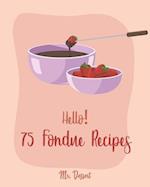 Hello! 75 Fondue Recipes